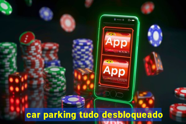 car parking tudo desbloqueado